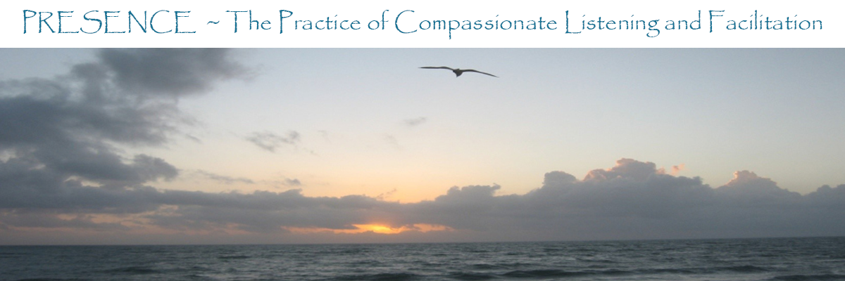 PRESENCE ~ The Practice of Compassionate Listening and Facilitation